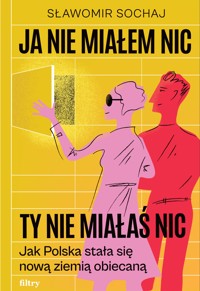 Ja nie miałem nic, ty nie miałaś nic. Jak Polska stała się nową ziemią obiecaną - Sławomir Sochaj - ebook + książka