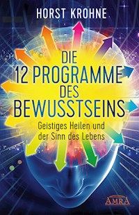DIE 12 PROGRAMME DES BEWUSSTSEINS: Geistiges Heilen und der Sinn des Lebens (Erstveröffentlichung) - Horst Krohne - ebook