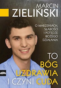 To Bóg uzdrawia i czyni cuda - Marcin Zieliński - ebook + książka