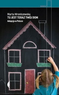 Tu jest teraz twój dom. Adopcja w Polsce - Marta Wroniszewska - ebook + książka