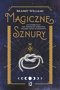 Magiczne sznury. Jak wykorzystać moc węzłów do manifestacji pragnień i praktyk magicznych - Williams Brandy - ebook
