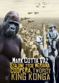 Szalone życie Meriana Coopera twórcy King Konga - Cotta Vaz Mark - książka