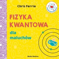 Uniwersytet malucha Fizyka kwantowa dla maluchów - Ferrie Chris - książka