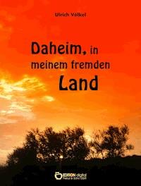 Daheim, in meinem fremden Land - Ulrich Völkel - ebook
