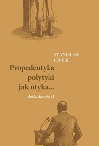 Propedeutyka polytyki jak utyka... deKadencja II - Ćwiek Stanisław - książka