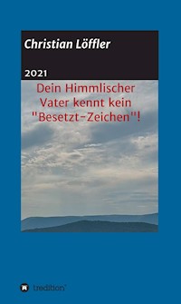Dein Himmlischer Vater kennt kein "Besetzt-Zeichen"! - Christian Löffler - ebook
