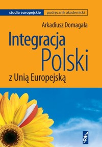 Integracja Polski z Unią Europejską - Domagała Arkadiusz - książka