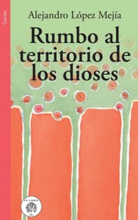 Rumbo al territorio de los dioses - Alejandro López Mejía - ebook