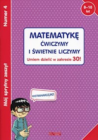 Mój sprytny zeszyt 4 Matematykę ćwiczymy i i świetnie liczymy! -  - książka