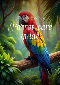 Parrot: care guide - Алексей Сабадырь - ebook