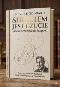 SEKRETEM JEST CZUCIE (Sztuka realizowania pragnień) Feeling is the secret - Neville Goddard - ebook