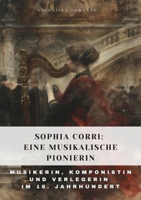 Sophia Corri:  Eine Musikalische Pionierin - Valentina Dowland - ebook