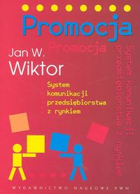Promocja System komunikacji przedsiębiorstwa z rynkiem - Wiktor Jan W. - książka