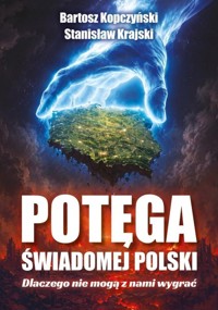 Potęga świadomej Polski. Dlaczego nie mogą z nami wygrać - Stanisław Krajski, Bartosz Kopczyński - książka