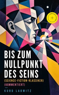 Bis zum Nullpunkt des Seins (Science-Fiction-Klassiker) (Kommentiert) - Kurd Lasswitz - ebook