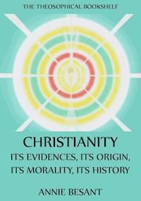 Christianity: Its Evidences, Its Origin, Its Morality, Its History - Annie Besant - ebook