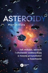 Asteroidy. Jak miłość, strach i chciwość zadecydują o naszej przyszłości w kosmosie - Elvis Martin - ebook