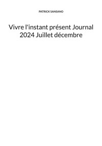 Vivre l'instant présent Journal 2024 Juillet décembre - Patrick Sansano - ebook