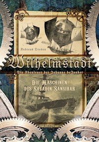 Wilhelmstadt. Die Abenteuer der Johanne deJonker. Band 1 - Die Maschinen des Saladin Sansibar - Andreas Dresen - ebook