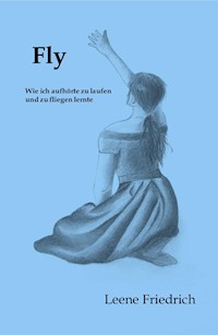Fly - Wie ich aufhörte zu laufen und zu fliegen lernte - Leene Friedrich - ebook