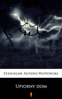 Upiorny dom. Powieść sensacyjna - Stanisław Antoni Wotowski - ebook