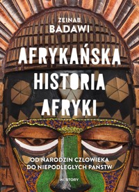 Afrykańska historia Afryki. Od narodzin człowieka do niepodległych państw - Zeinab Badawi - ebook + książka