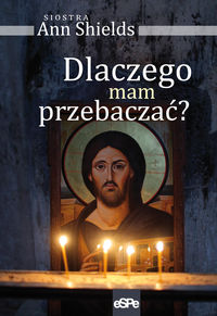 Dlaczego mam przebaczać? - Shields Ann - książka