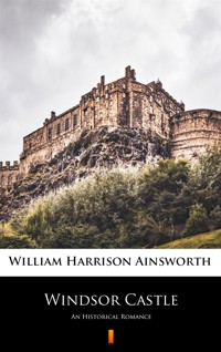 Windsor Castle. An Historical Romance - William Harrison Ainsworth - ebook