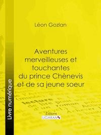 Aventures merveilleuses et touchantes du prince Chènevis et de sa jeune soeur - Léon Gozlan - ebook
