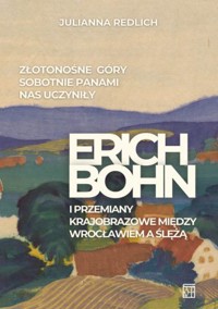 Złotonośne Góry Sobotnie panami nas uczyniły. Erich Bohn i przemiany krajobrazowe między Wrocławiem a Ślężą - Julianna Redlich - książka