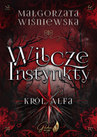 Wilcze Instynkty. Król Alfa - Małgorzata Wiśniewska - ebook + audiobook + książka