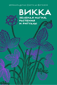 Викка. Зеленая магия, растения и ритуалы - Ипполита Дуглас Скотти ди Виголено - ebook