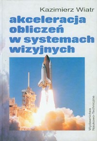 Akceleracja obliczeń w systemach wizyjnych - Wiatr Kazimierz - książka