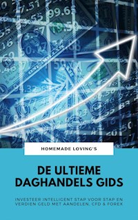 De Ultieme Daghandels Gids: Investeer Intelligent Stap Voor Stap En Verdien Geld Met Aandelen, CFD & Forex - HOMEMADE LOVING'S - ebook