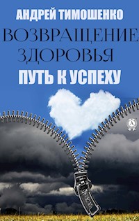 Возвращение здоровья. Путь к успеху - Андрей Тимошенко - ebook