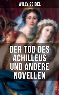 Der Tod des Achilleus und andere Novellen - Willy Seidel - ebook