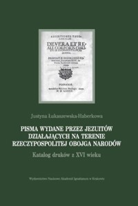 Pisma wydane przez jezuitów działających na terenie Rzeczypospolitej Obojga Narodów - Łukaszewska-Haberkowa Justyna - książka