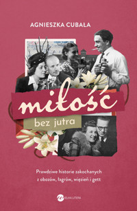 Miłość bez jutra. Prawdziwe historie zakochanych z obozów, łagrów, więzień i gett - Agnieszka Cubała - książka