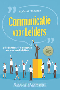 Communicatie voor leiders – De belangrijkste eigenschap van succesvolle leiders: Hoe u uw team leidt en motiveert om effectief ambitieuze doelen te bereiken – inclusief een succesgids voor functioneringsgesprekken - Stefan Grotlüschen - ebook