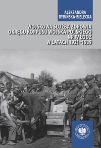 Wojskowa służba zdrowia Okręgu Korpusu Wojska Polskiego nr IV Łódź w latach 1921-1939 - Rybińska-Bielecka Aleksandra - książka