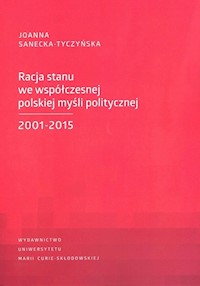 Racja stanu we współczesnej polskiej myśli politycznej 2001-2015 - Sanecka-Tyczyńska Joanna - książka