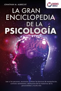 La gran enciclopedia de la psicología: Leer a las personas, reconocer y utilizar las técnicas de manipulación, controlar sentimientos, deshacerse de los trastor-nos de la personalidad y mucho más - Jonathan M. Albrecht - ebook