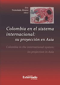 Colombia en el sistema internacional: su proyección en Asia - Eric Tremolada Álvarez - ebook