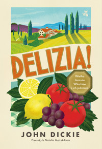 Delizia! Wielka historia Włochów i ich jedzenia - John Dickie - książka