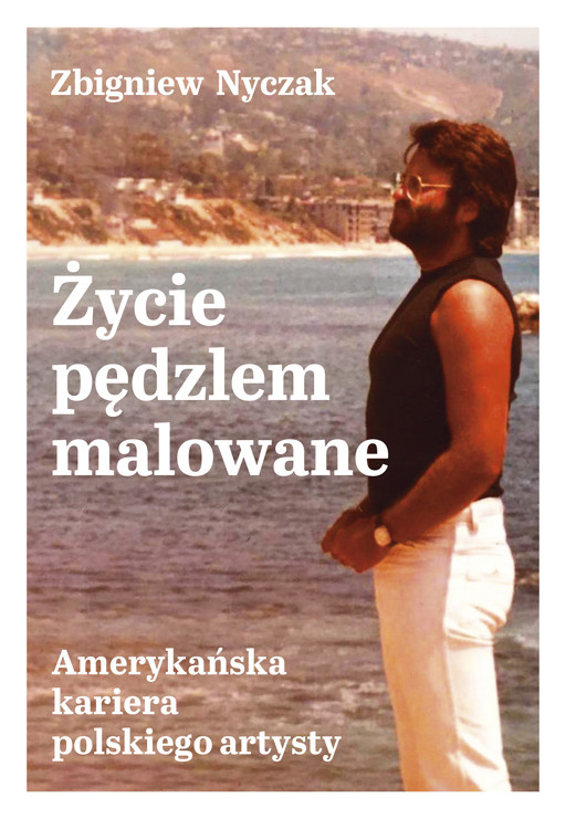 Okładka książki Życie pędzlem malowane. Amerykańska kariera polskiego artysty