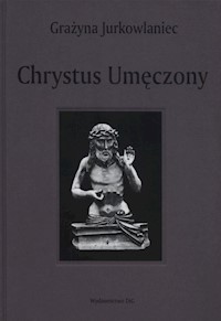 Chrystus Umęczony - Jurkowlaniec Grażyna - książka