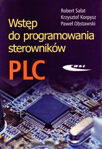 Wstęp do programowania sterowników PLC - Robert Sałat, Krzysztof Korpysz, Paweł Obstawski - książka