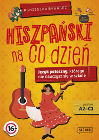 Hiszpański na co dzień. Język potoczny, którego nie nauczysz się w szkole Poziom A2-C1 - Agnieszka Bywalec - książka