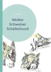 Weißer Schweizer Schäferhund - Ketschau A. - ebook