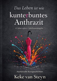 Das Leben ist wie kunterbuntes Anthrazit - Keke van Steyn - ebook